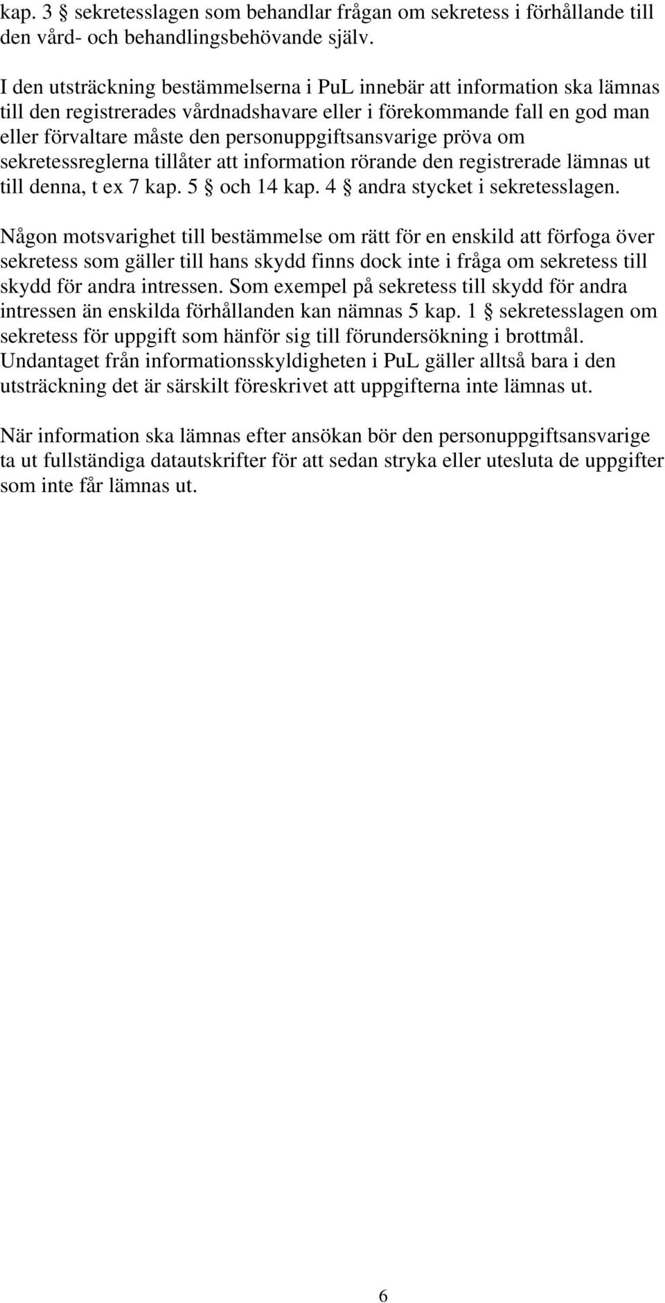 personuppgiftsansvarige pröva om sekretessreglerna tillåter att information rörande den registrerade lämnas ut till denna, t ex 7 kap. 5 och 14 kap. 4 andra stycket i sekretesslagen.