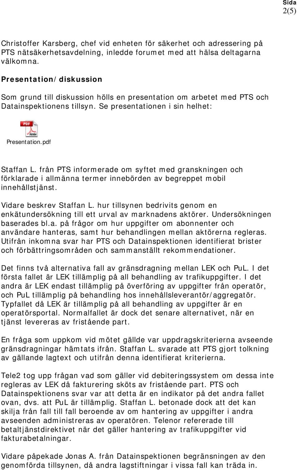 från PTS informerade om syftet med granskningen och förklarade i allmänna termer innebörden av begreppet mobil innehållstjänst. Vidare beskrev Staffan L.