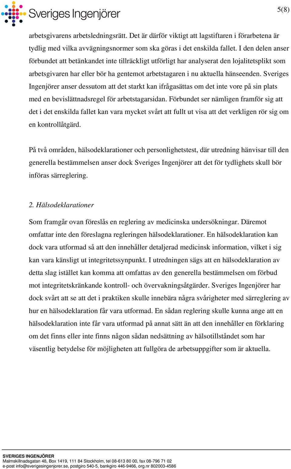 Sveriges Ingenjörer anser dessutom att det starkt kan ifrågasättas om det inte vore på sin plats med en bevislättnadsregel för arbetstagarsidan.