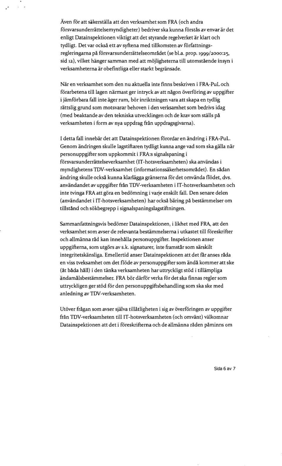 1999/2000:25, sid 12), vilket hänger samman med att möjligheterna till utomstående insyn i verksamheterna är obefintliga eller starkt begränsade.