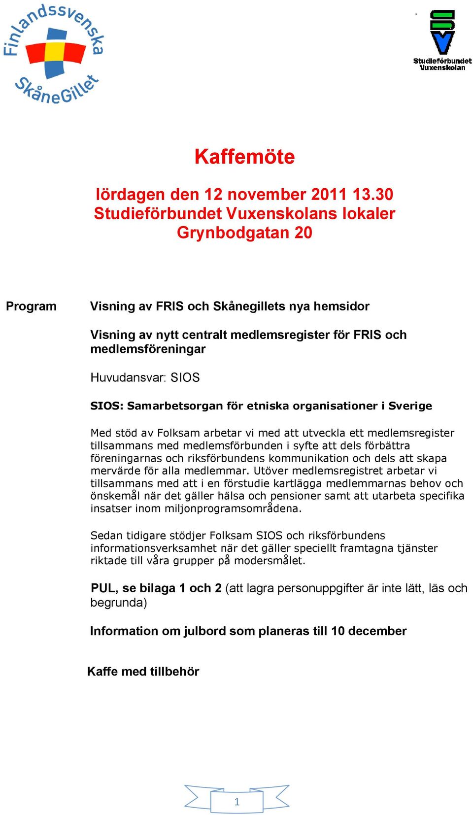 SIOS: Samarbetsorgan för etniska organisationer i Sverige Med stöd av Folksam arbetar vi med att utveckla ett medlemsregister tillsammans med medlemsförbunden i syfte att dels förbättra föreningarnas