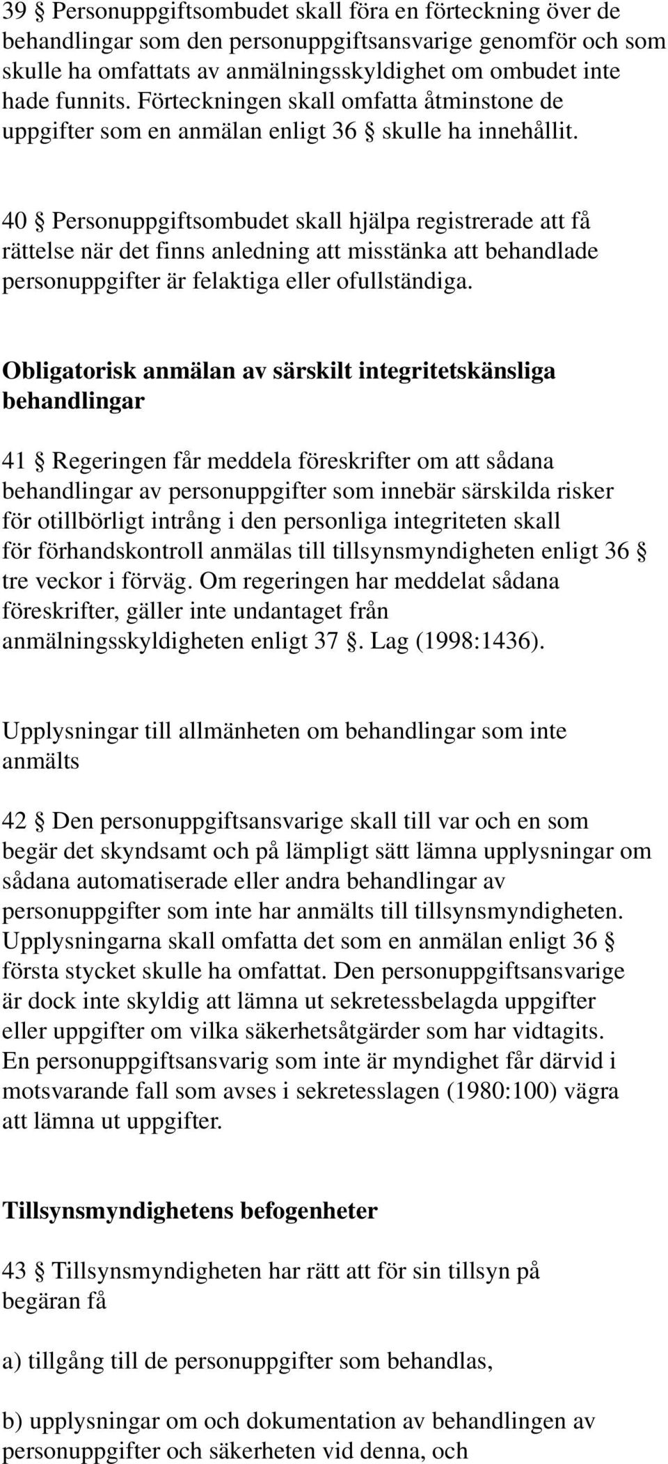 40 Personuppgiftsombudet skall hjälpa registrerade att få rättelse när det finns anledning att misstänka att behandlade personuppgifter är felaktiga eller ofullständiga.