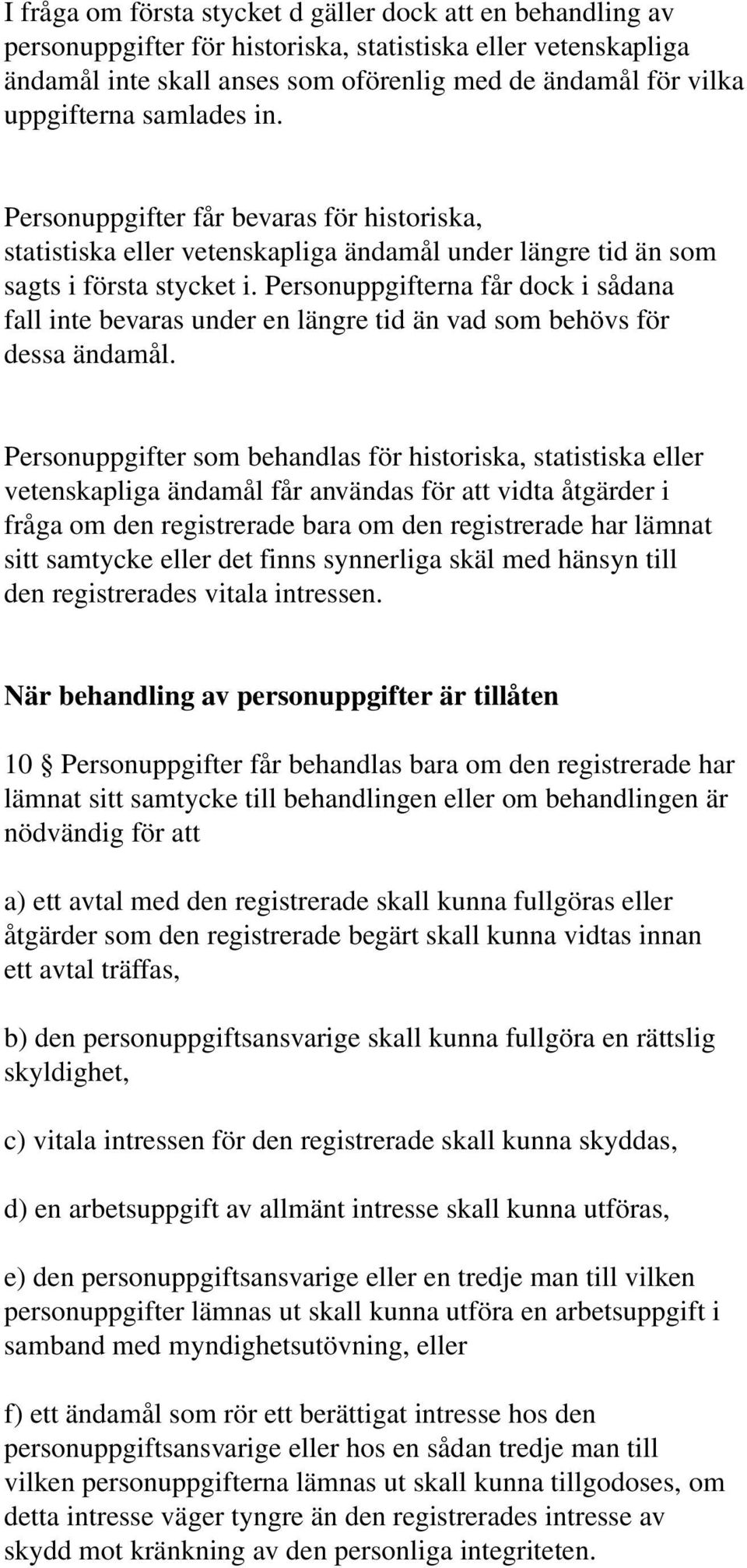 Personuppgifterna får dock i sådana fall inte bevaras under en längre tid än vad som behövs för dessa ändamål.