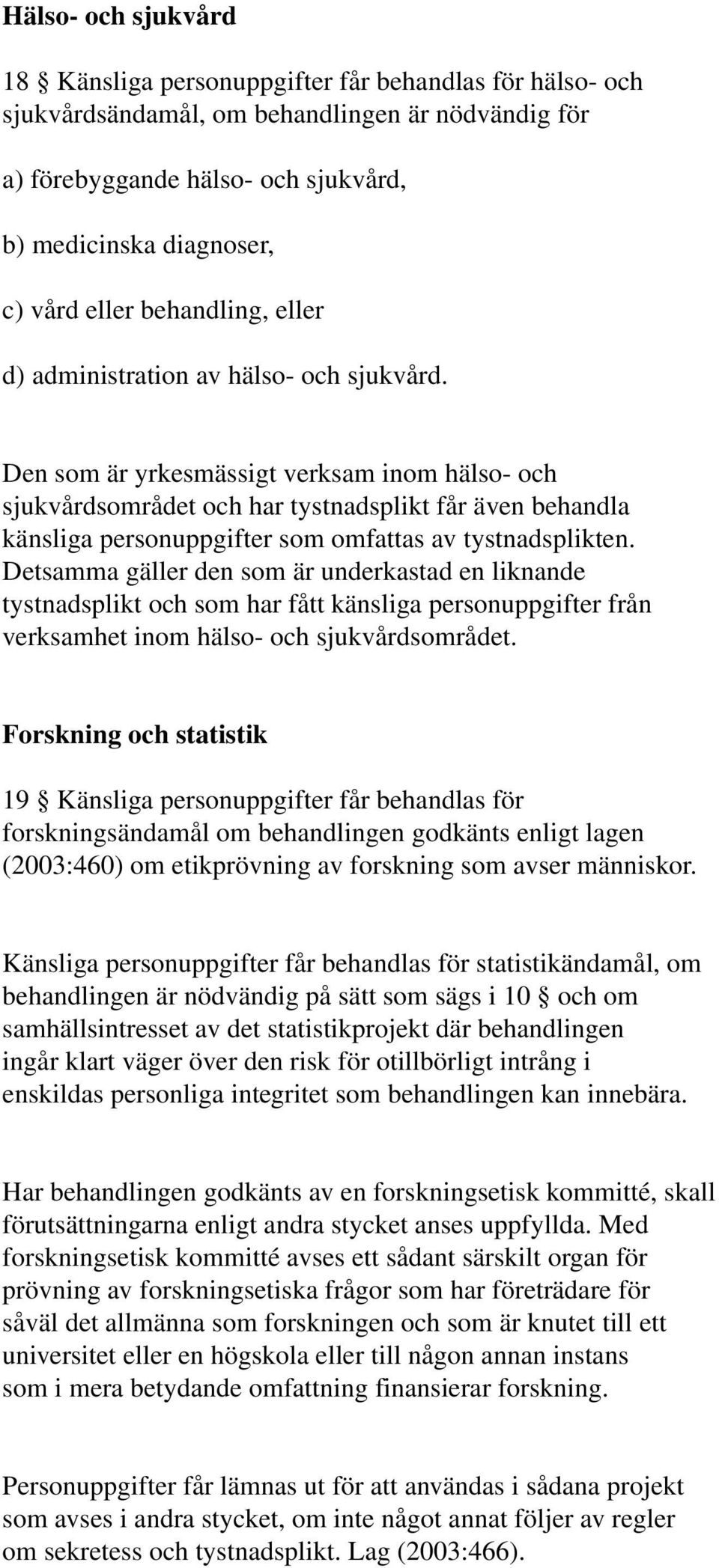 Den som är yrkesmässigt verksam inom hälso- och sjukvårdsområdet och har tystnadsplikt får även behandla känsliga personuppgifter som omfattas av tystnadsplikten.