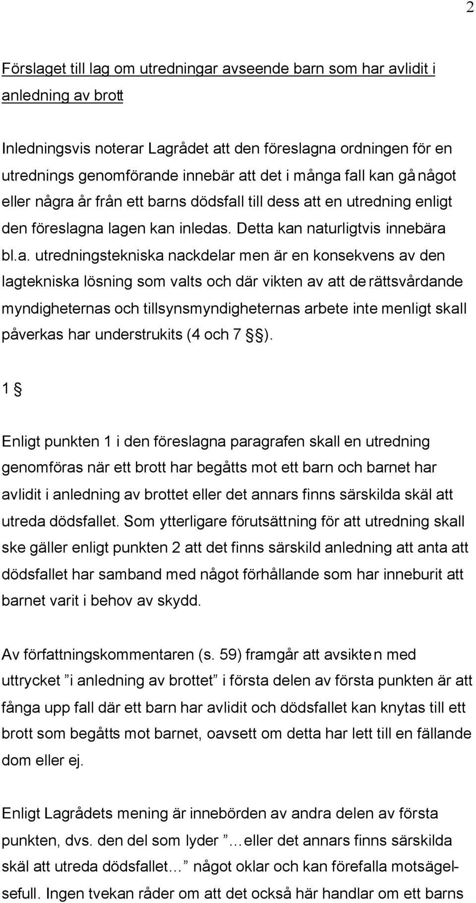 fall kan gå något eller några år från ett barns dödsfall till dess att en utredning enligt den föreslagna lagen kan inledas. Detta kan naturligtvis innebära bl.a. utredningstekniska nackdelar men är