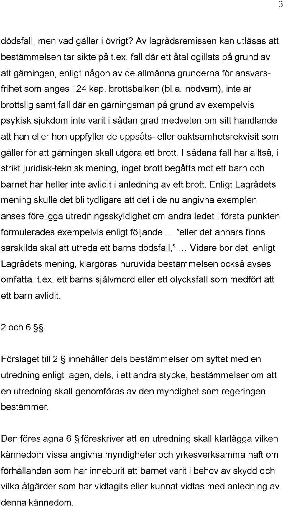 gärningsman på grund av exempelvis psykisk sjukdom inte varit i sådan grad medveten om sitt handlande att han eller hon uppfyller de uppsåts- eller oaktsamhetsrekvisit som gäller för att gärningen