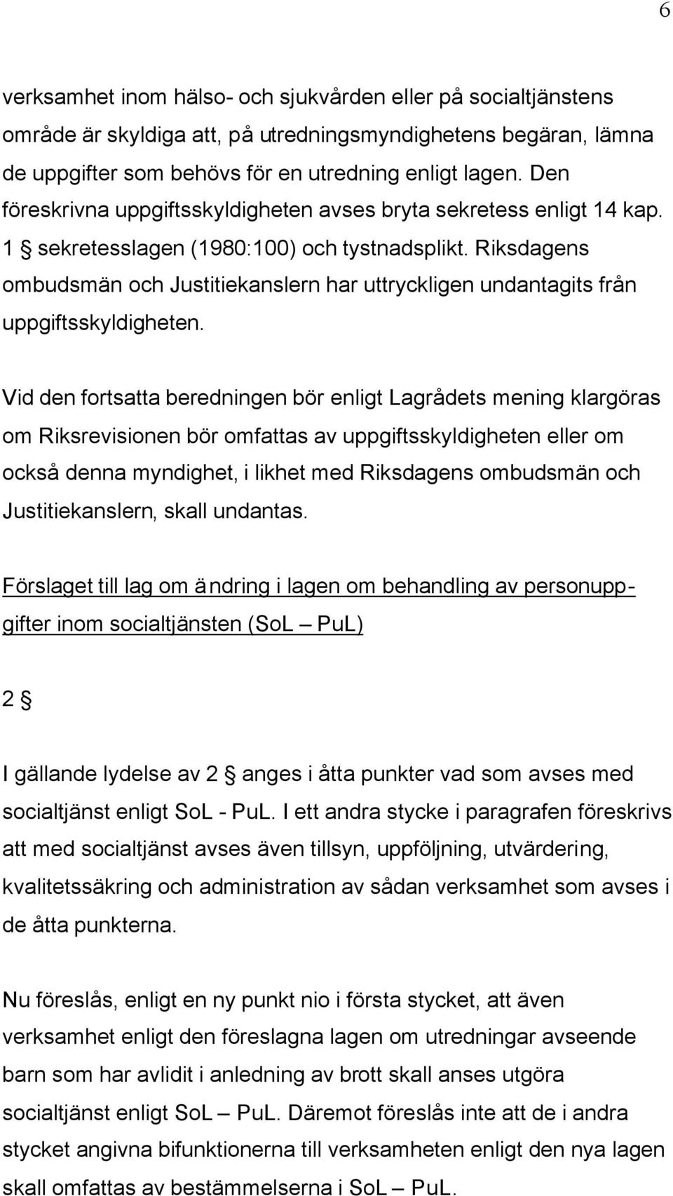 Riksdagens ombudsmän och Justitiekanslern har uttryckligen undantagits från uppgiftsskyldigheten.