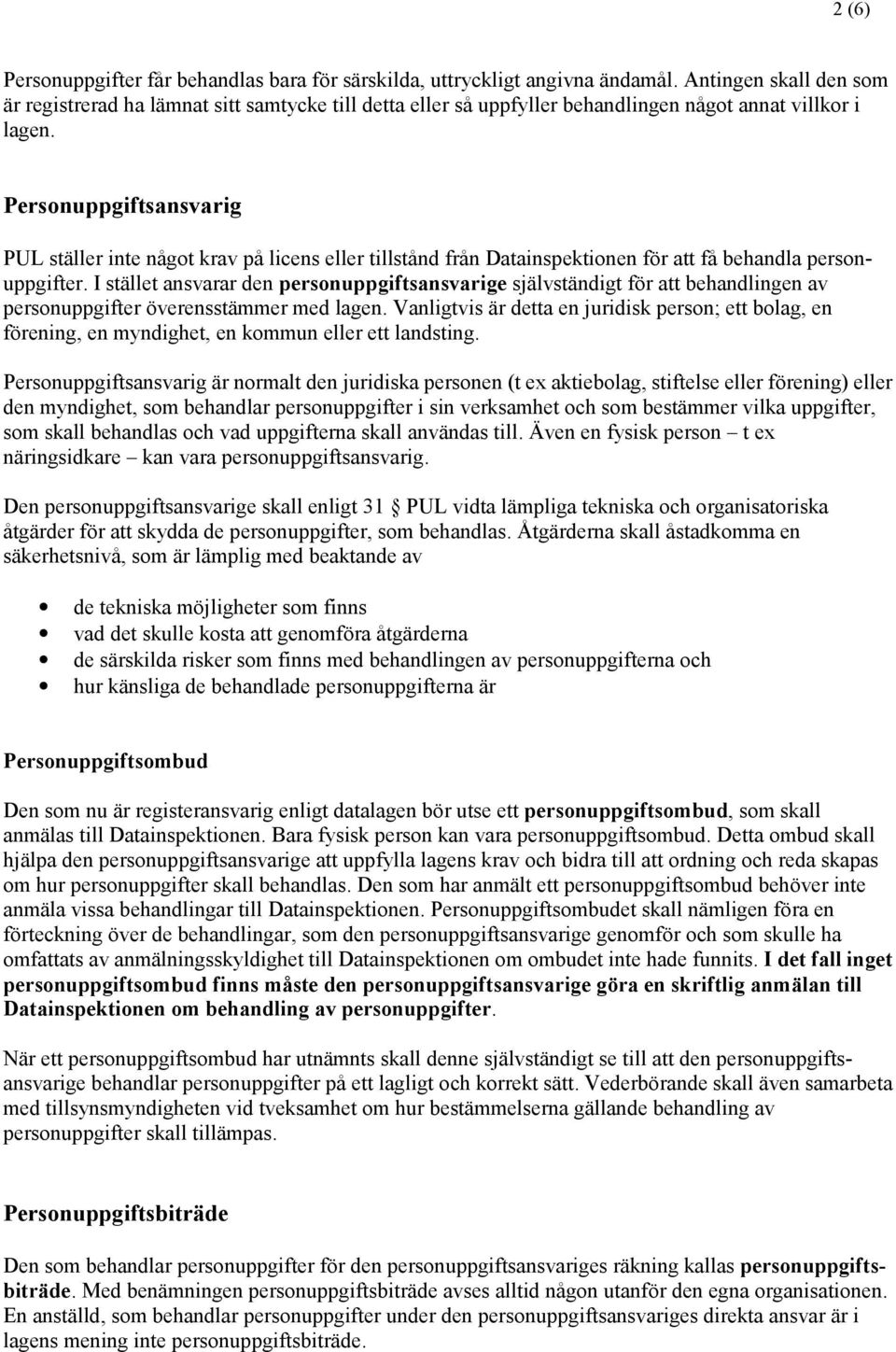 Personuppgiftsansvarig PUL ställer inte något krav på licens eller tillstånd från Datainspektionen för att få behandla personuppgifter.