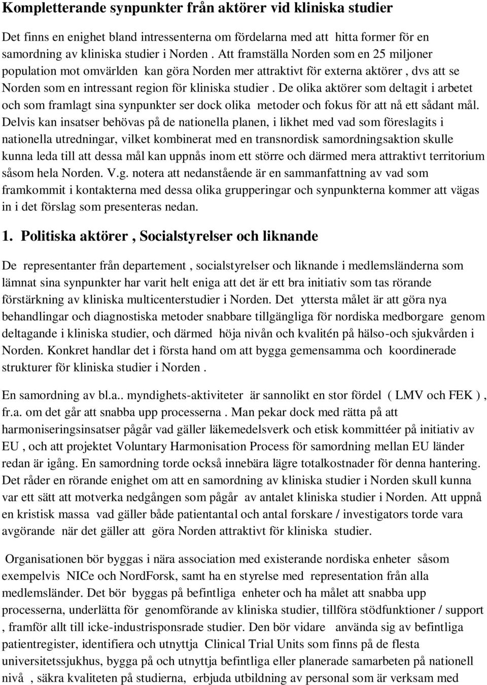De olika aktörer som deltagit i arbetet och som framlagt sina synpunkter ser dock olika metoder och fokus för att nå ett sådant mål.