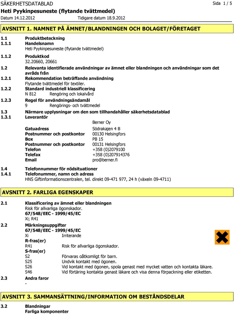 2.3 Regel för användningsändamål 9 Rengörings och tvättmedel 1.3 Närmare upplysningar om den som tillhandahåller säkerhetsdatablad 1.3.1 Leverantör Berner Oy Gatuadress Södrakajen 4 B Postnummer och