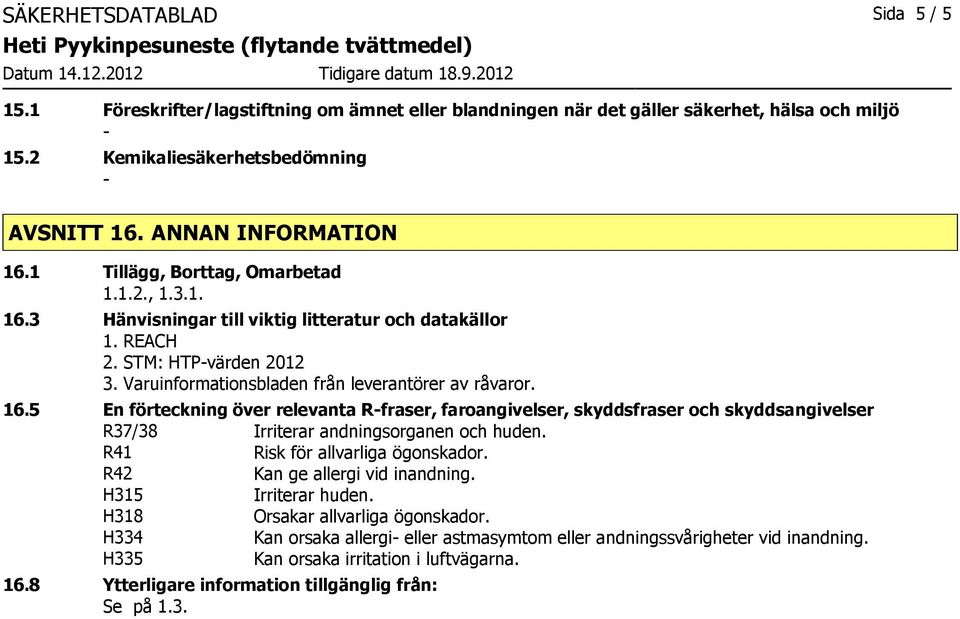 R41 R42 Kan ge allergi vid inandning. H315 Irriterar huden. H318 Orsakar allvarliga ögonskador. H334 Kan orsaka allergi eller astmasymtom eller andningssvårigheter vid inandning.