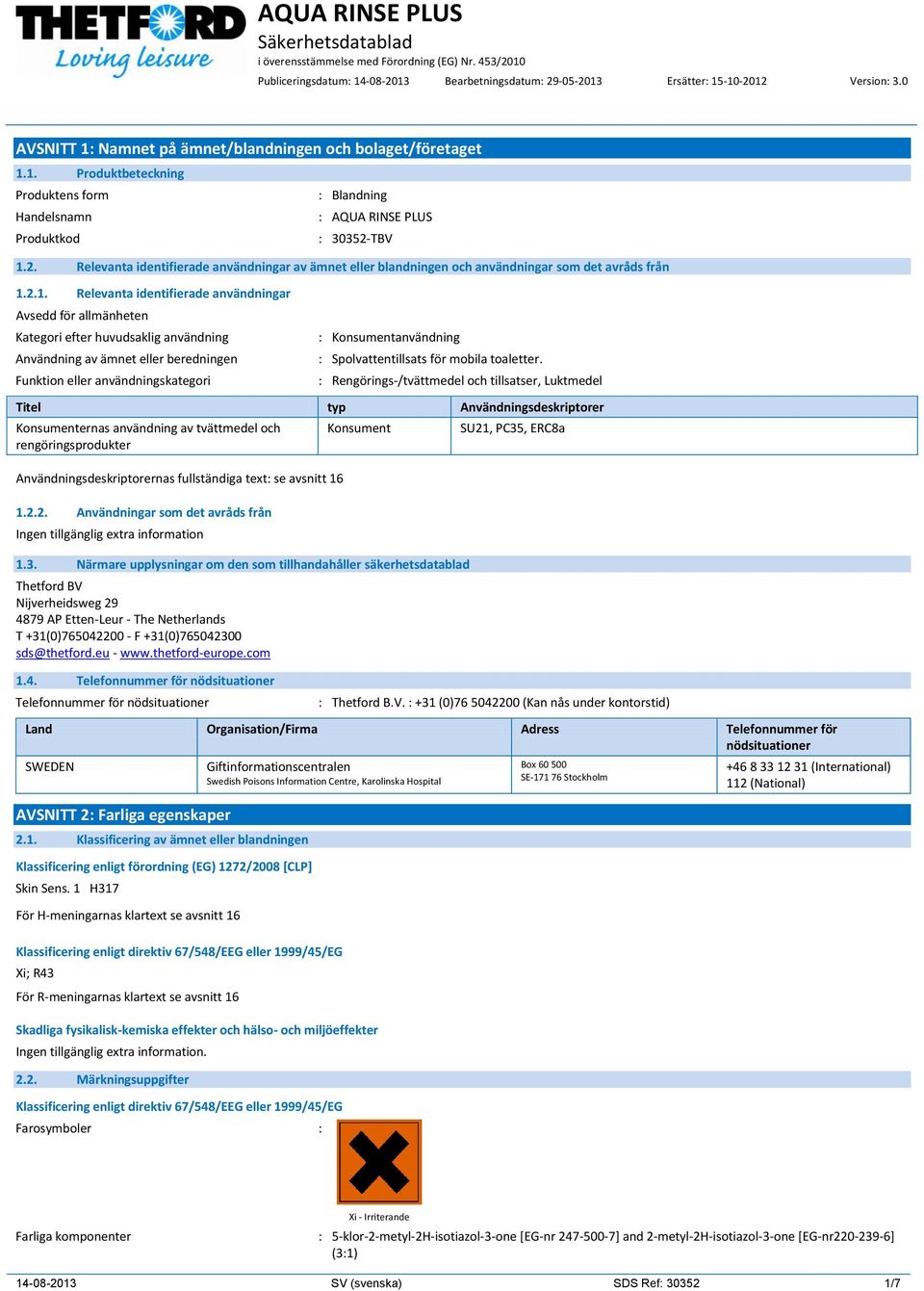 2.1. Relevanta identifierade användningar Avsedd för allmänheten Kategori efter huvudsaklig användning Användning av ämnet eller beredningen Funktion eller användningskategori : Konsumentanvändning :