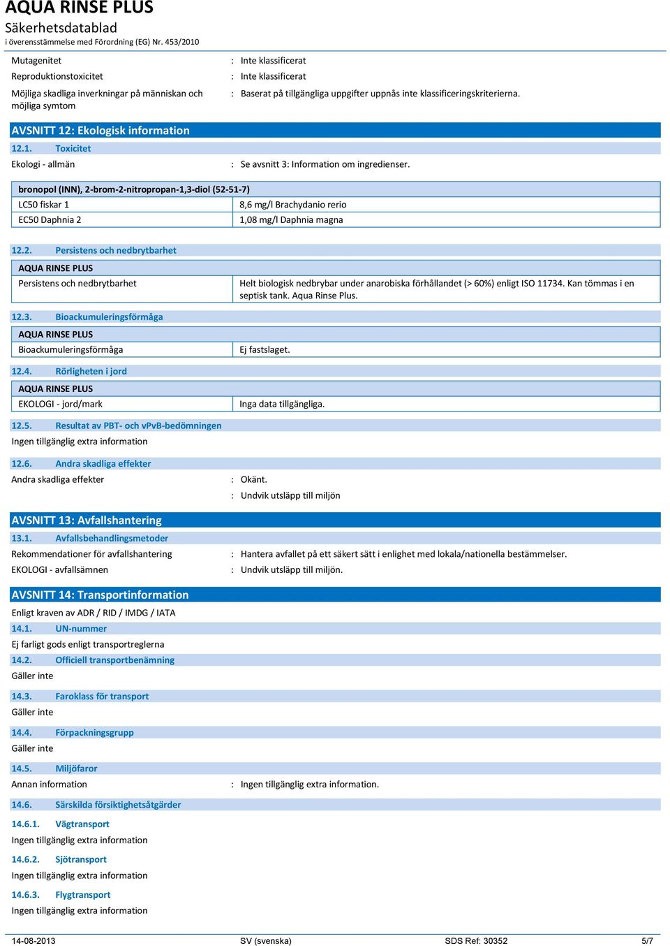 bronopol (INN), 2-brom-2-nitropropan-1,3-diol (52-51-7) LC50 fiskar 1 8,6 mg/l Brachydanio rerio EC50 Daphnia 2 1,08 mg/l Daphnia magna 12.2. Persistens och nedbrytbarhet AQUA RINSE PLUS Persistens och nedbrytbarhet Helt biologisk nedbrybar under anarobiska förhållandet (> 60%) enligt ISO 11734.