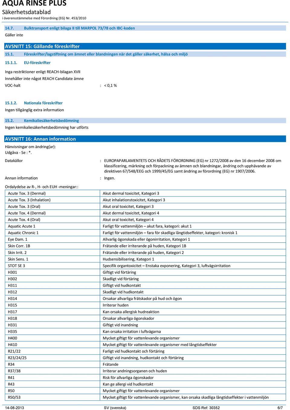 Nationala föreskrifter 15.2. Kemikaliesäkerhetsbedömning Ingen kemikaliesäkerhetsbedömning har utförts AVSNITT 16: Hänvisningar om ändring(ar): Udgâva - Se : *.