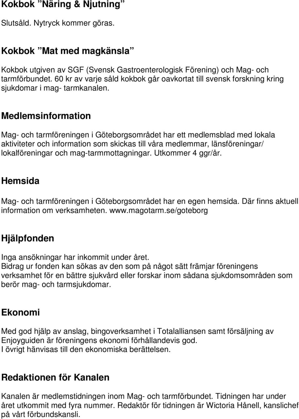 Medlemsinformation Mag- och tarmföreningen i Göteborgsområdet har ett medlemsblad med lokala aktiviteter och information som skickas till våra medlemmar, länsföreningar/ lokalföreningar och