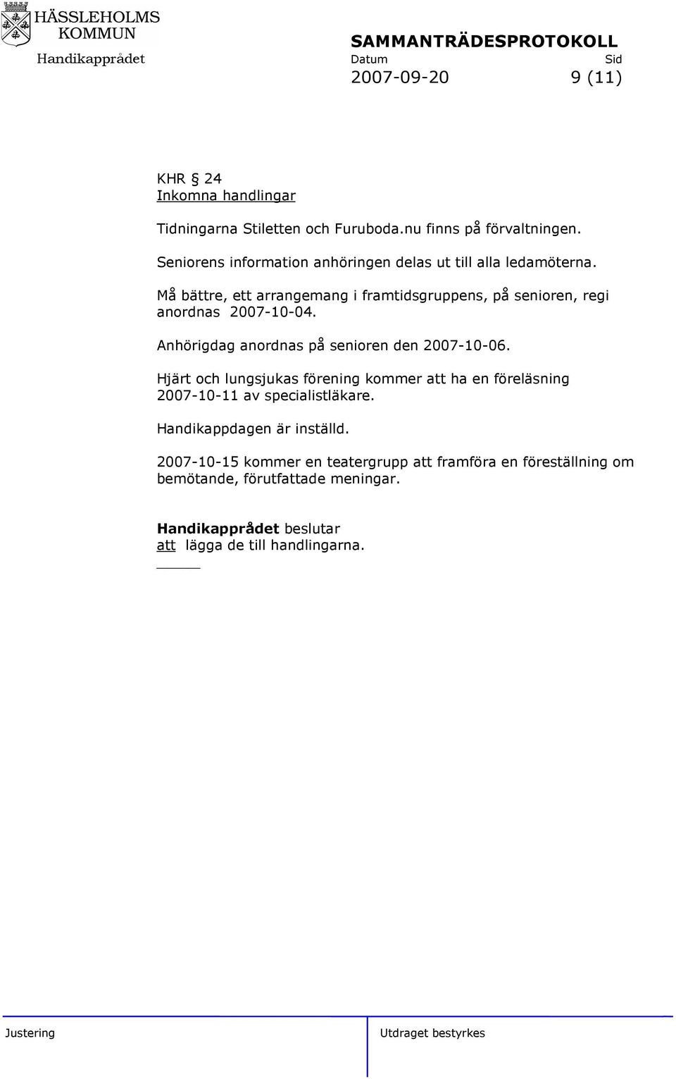 Må bättre, ett arrangemang i framtidsgruppens, på senioren, regi anordnas 2007-10-04. Anhörigdag anordnas på senioren den 2007-10-06.