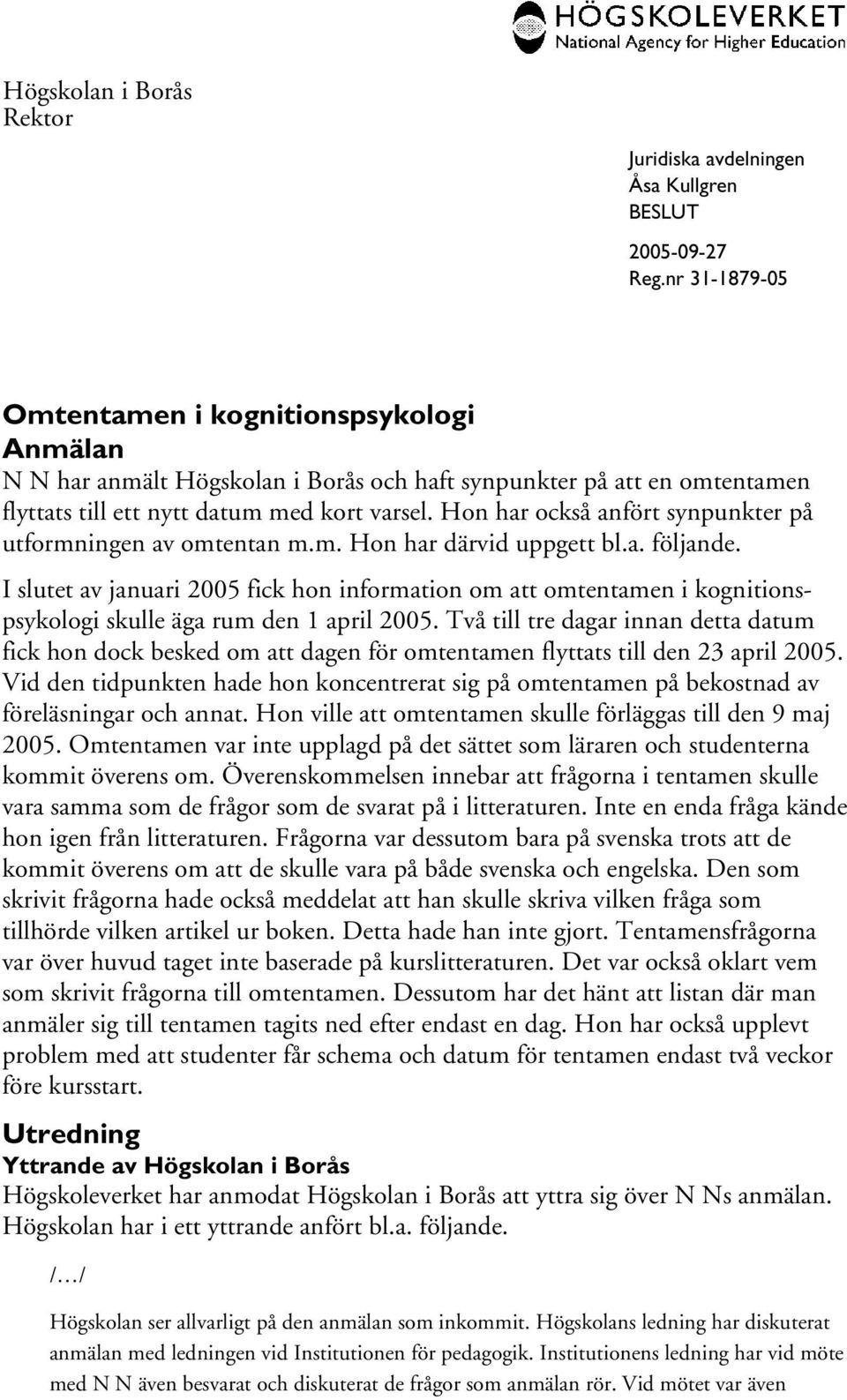 I slutet av januari 2005 fick hon information om att omtentamen i kognitionspsykologi skulle äga rum den 1 april 2005.