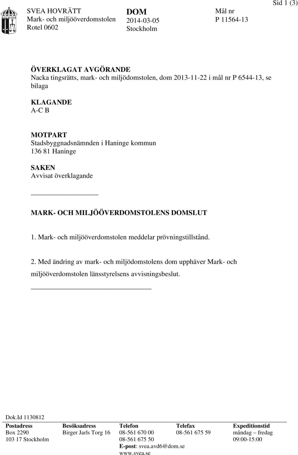 Mark- och miljööverdomstolen meddelar prövningstillstånd. 2. Med ändring av mark- och miljödomstolens dom upphäver Mark- och miljööverdomstolen länsstyrelsens avvisningsbeslut. Dok.
