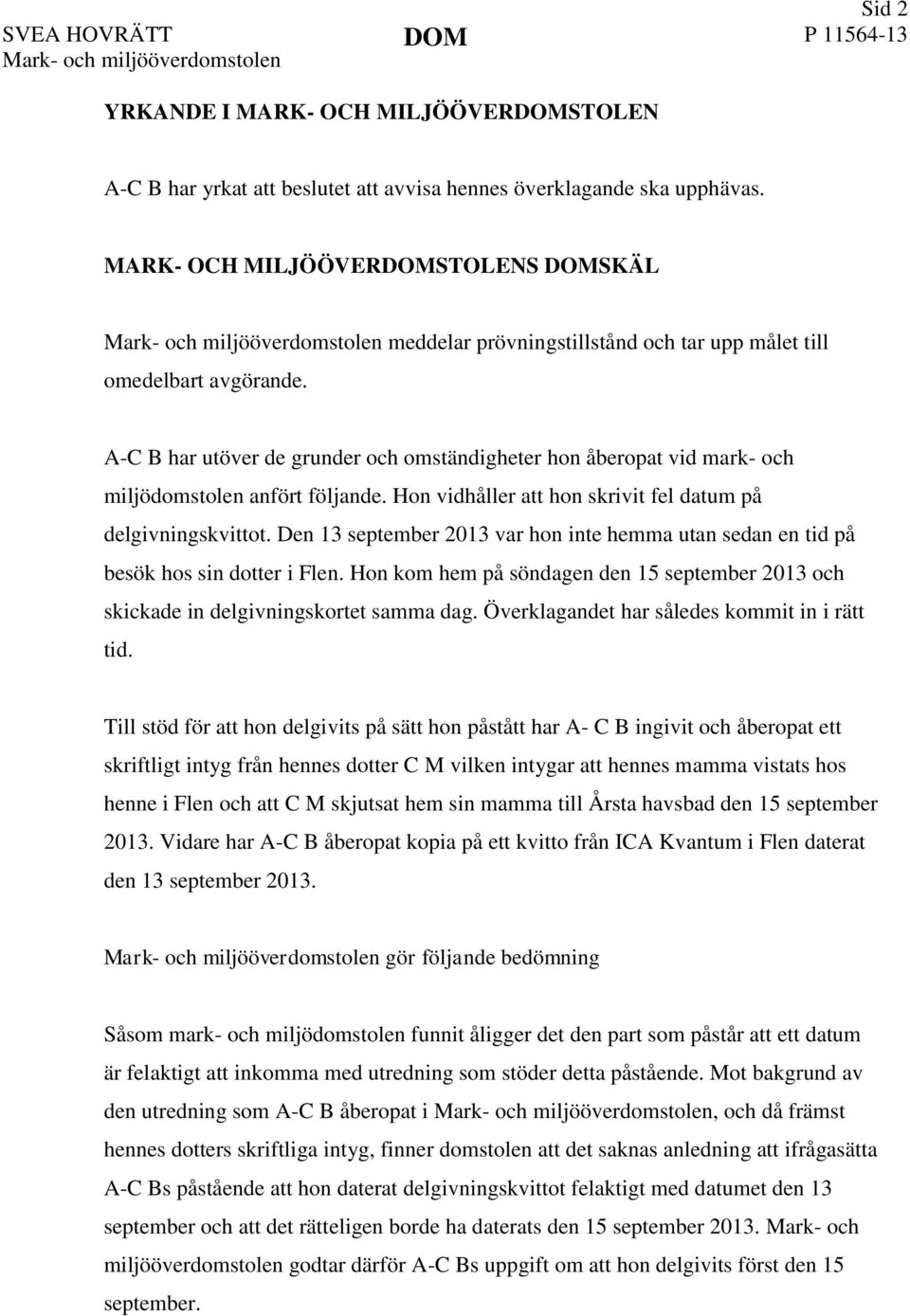 A-C B har utöver de grunder och omständigheter hon åberopat vid mark- och miljödomstolen anfört följande. Hon vidhåller att hon skrivit fel datum på delgivningskvittot.