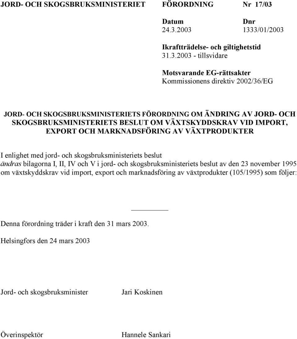 2003 1333/01/2003 Ikraftträdelse- och giltighetstid 31.3.2003 - tillsvidare Motsvarande EG-rättsakter Kommissionens direktiv 2002/36/EG JORD- OCH SKOGSBRUKSMINISTERIETS FÖRORDNING OM ÄNDRING AV