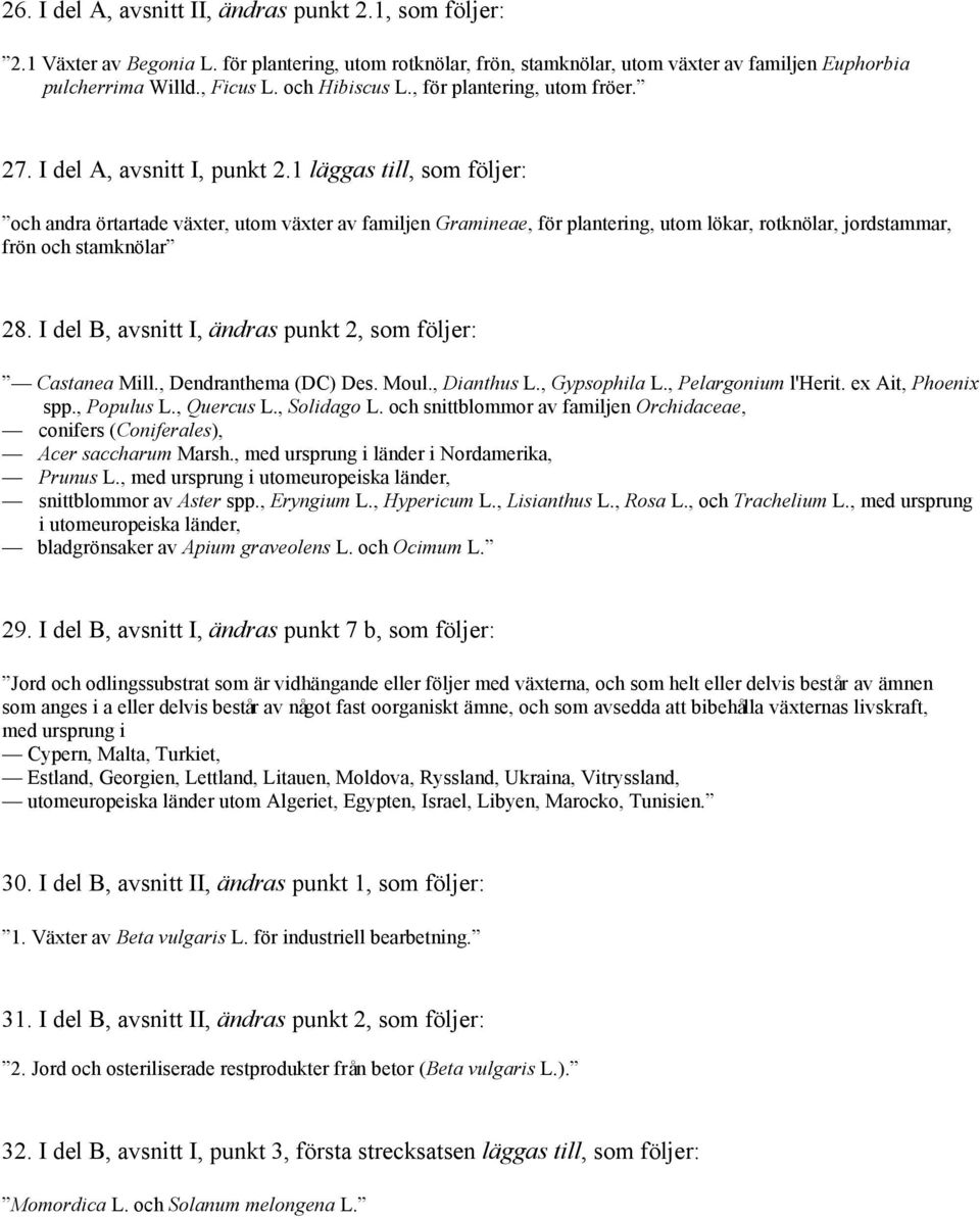 1 läggas till, som följer: och andra örtartade växter, utom växter av familjen Gramineae, för plantering, utom lökar, rotknölar, jordstammar, frön och stamknölar 28.
