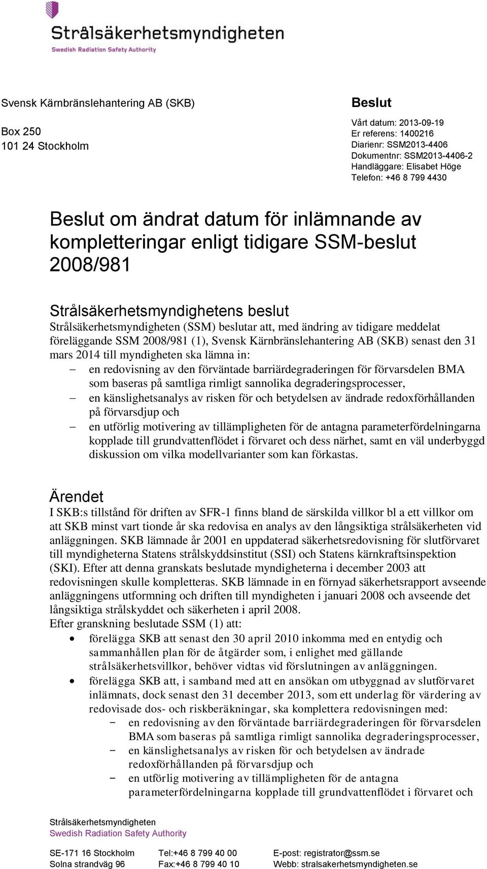 föreläggande SSM 2008/981 (1), Svensk Kärnbränslehantering AB (SKB) senast den 31 mars 2014 till myndigheten ska lämna in: en redovisning av den förväntade barriärdegraderingen för förvarsdelen BMA