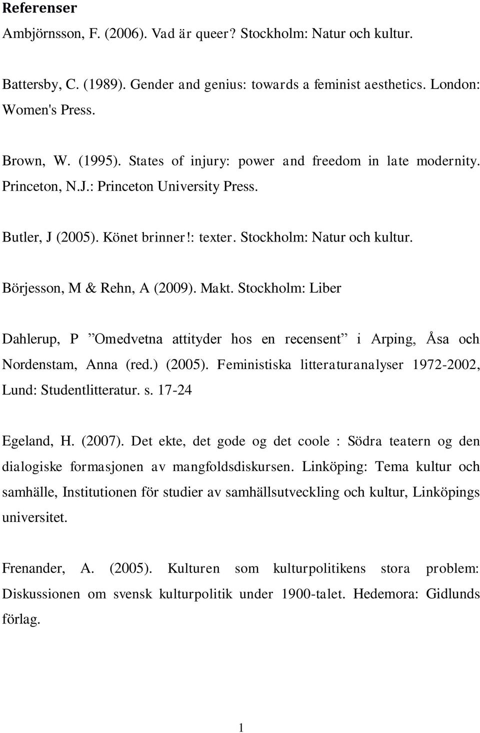 Börjesson, M & Rehn, A (2009). Makt. Stockholm: Liber Dahlerup, P Omedvetna attityder hos en recensent i Arping, Åsa och Nordenstam, Anna (red.) (2005).