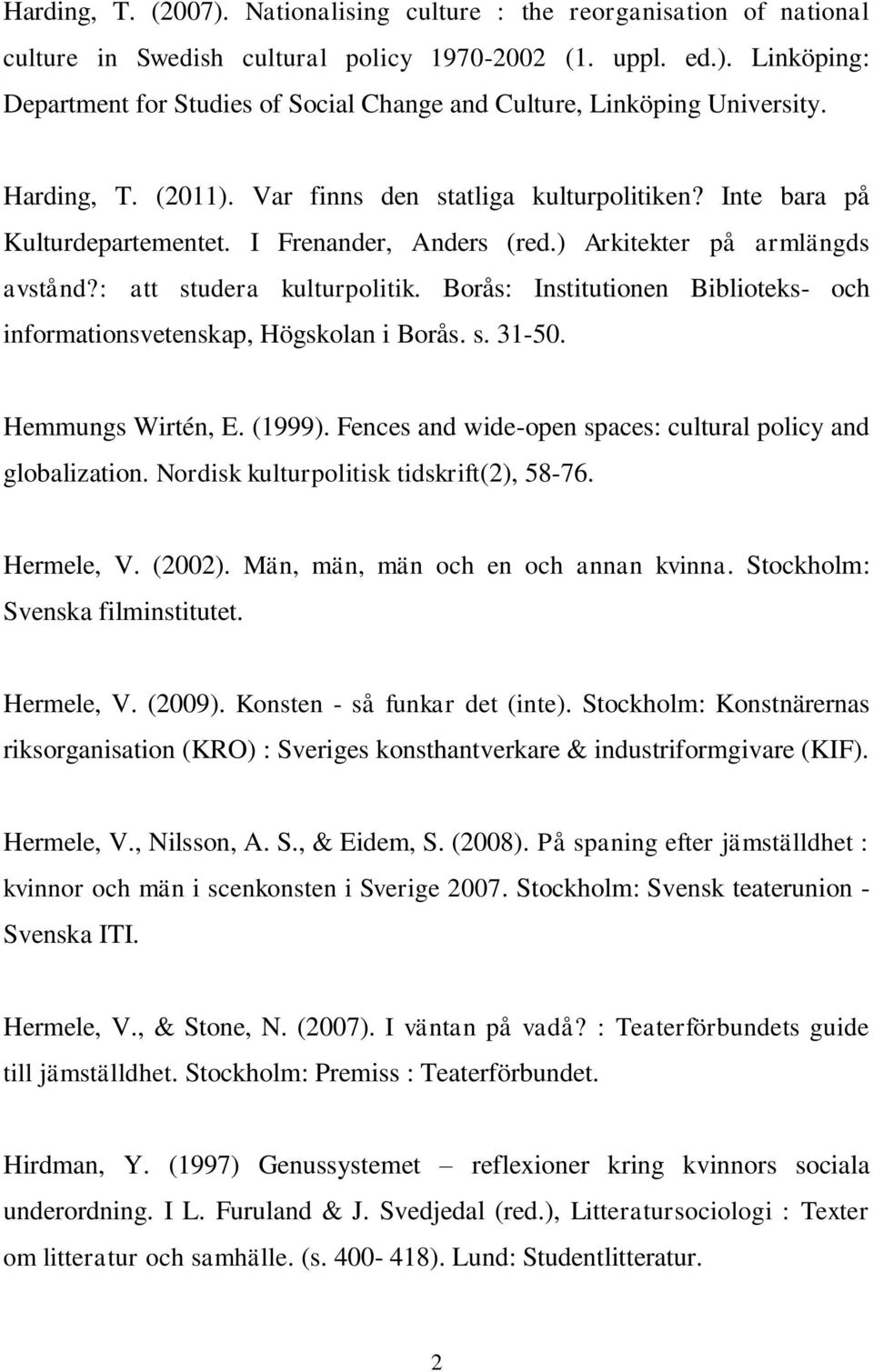 Borås: Institutionen Biblioteks- och informationsvetenskap, Högskolan i Borås. s. 31-50. Hemmungs Wirtén, E. (1999). Fences and wide-open spaces: cultural policy and globalization.