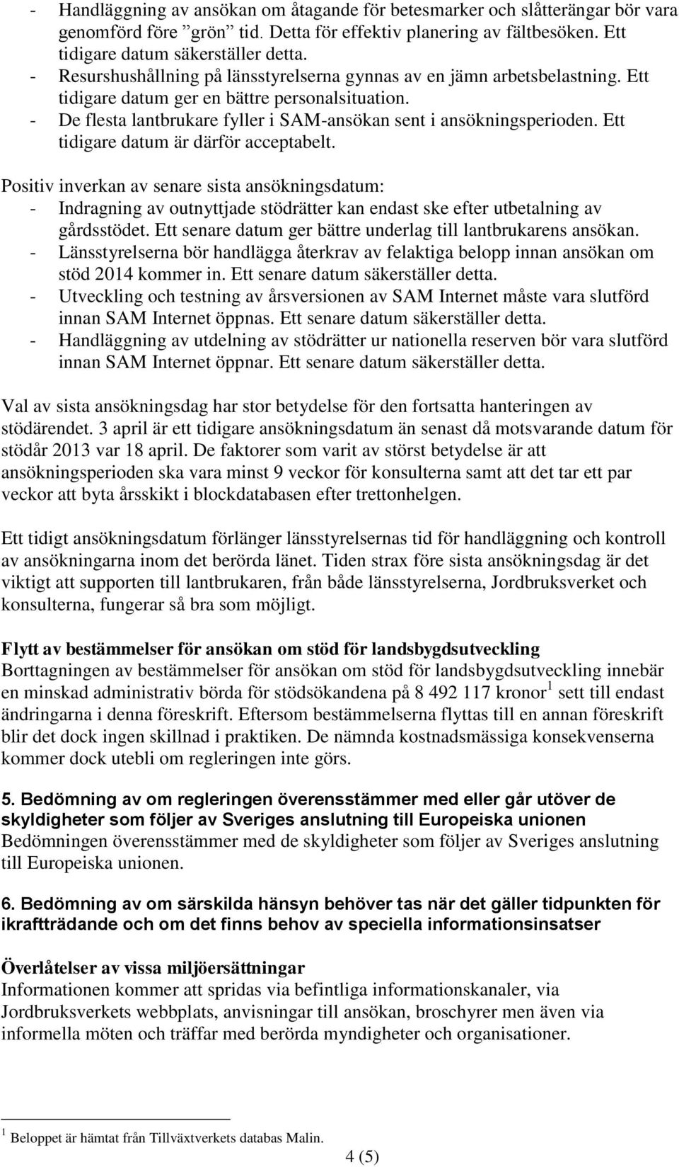 Ett tidigare datum är därför acceptabelt. Positiv inverkan av senare sista ansökningsdatum: - Indragning av outnyttjade stödrätter kan endast ske efter utbetalning av gårdsstödet.