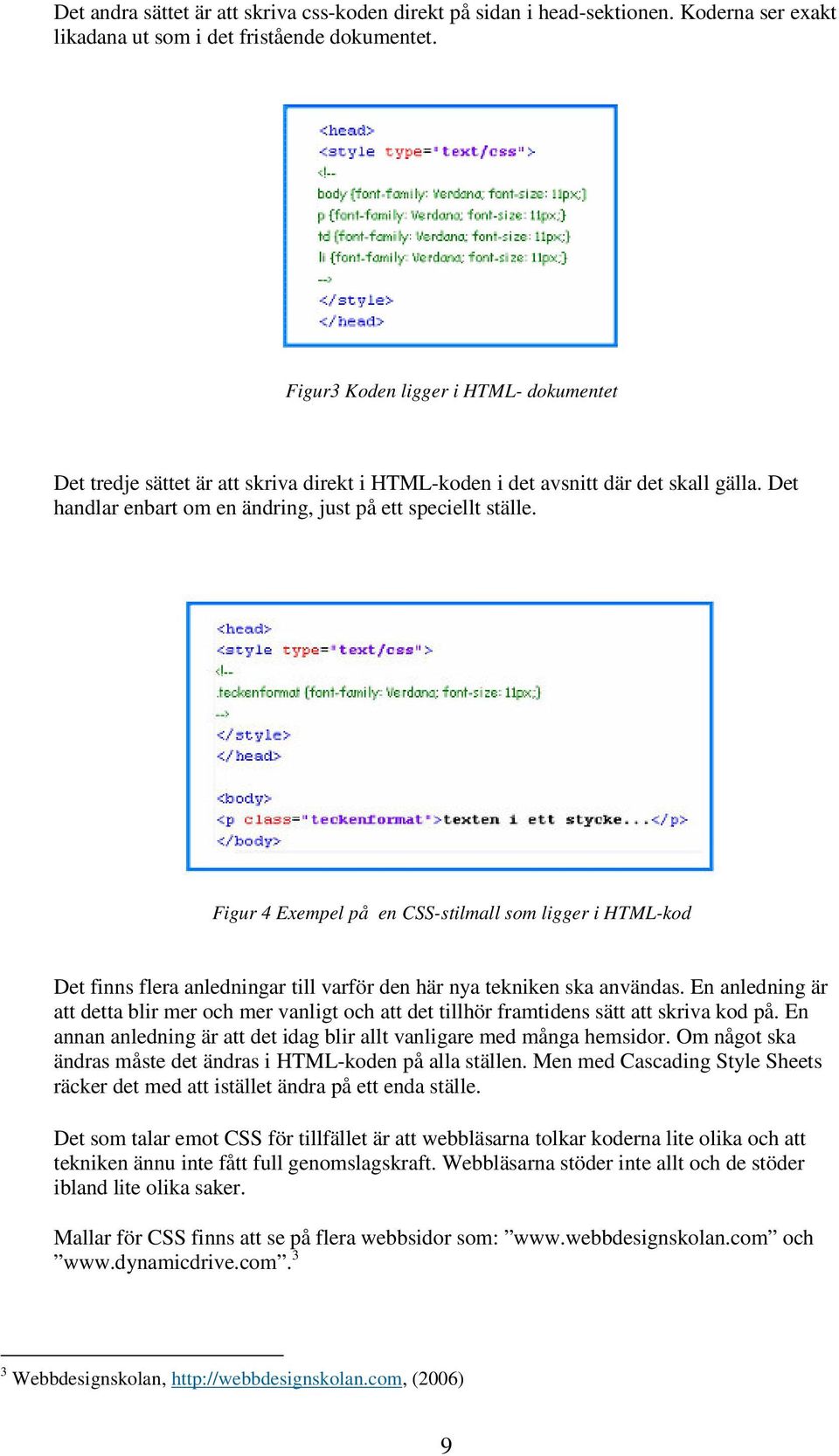 Figur 4 Exempel på en CSS-stilmall som ligger i HTML-kod Det finns flera anledningar till varför den här nya tekniken ska användas.