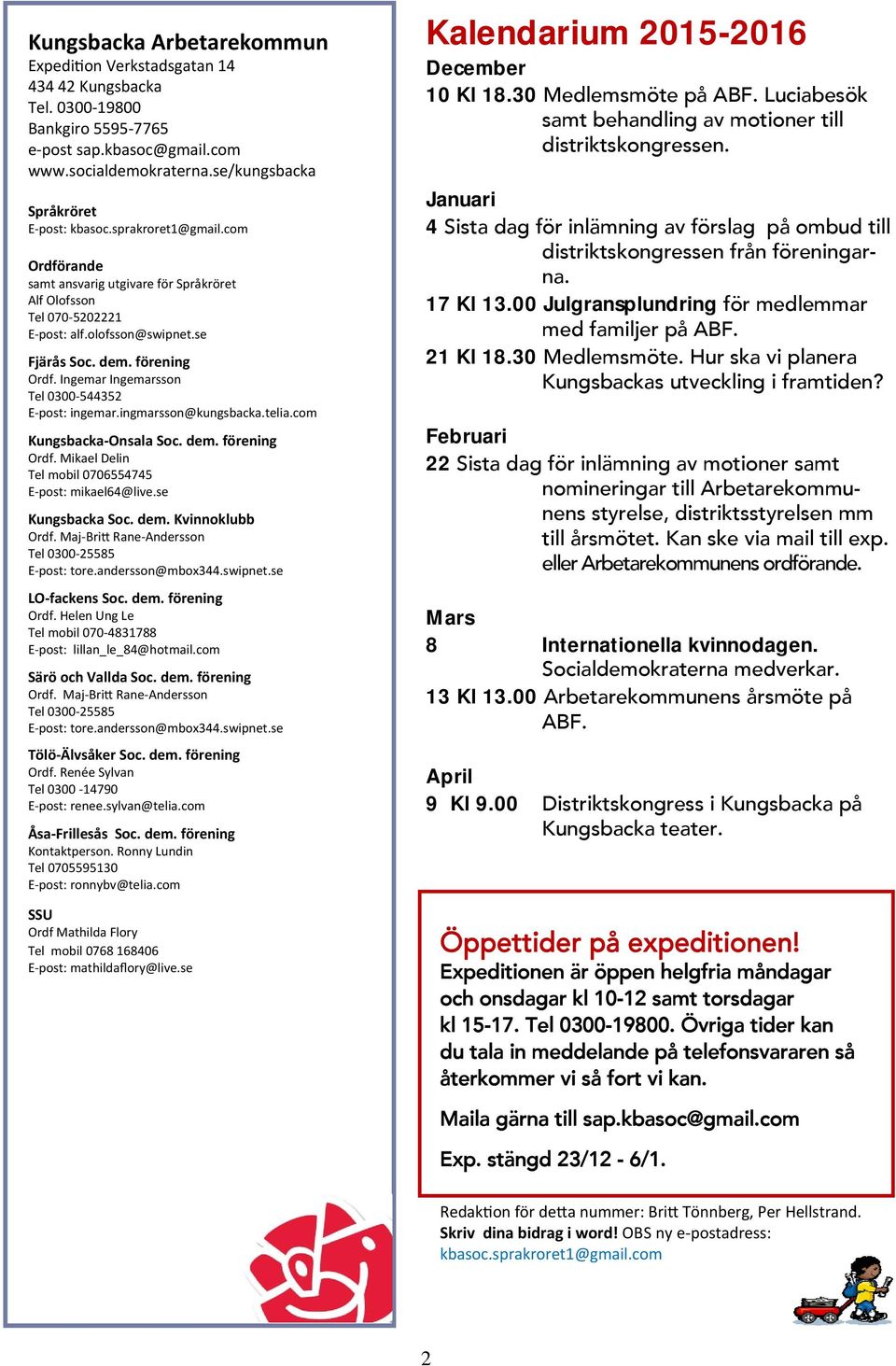 Ingemar Ingemarsson Tel 0300 544352 E post: ingemar.ingmarsson@kungsbacka.telia.com Kungsbacka Onsala Soc. dem. förening Ordf. Mikael Delin Tel mobil 0706554745 E post: mikael64@live.