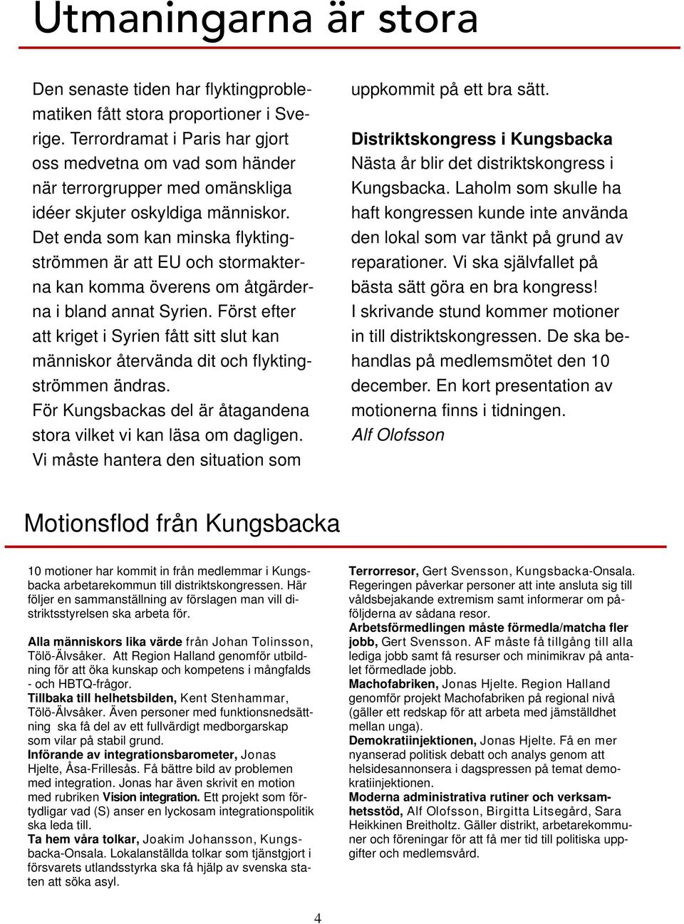 Det enda som kan minska flyktingströmmen är att EU och stormakterna kan komma överens om åtgärderna i bland annat Syrien.