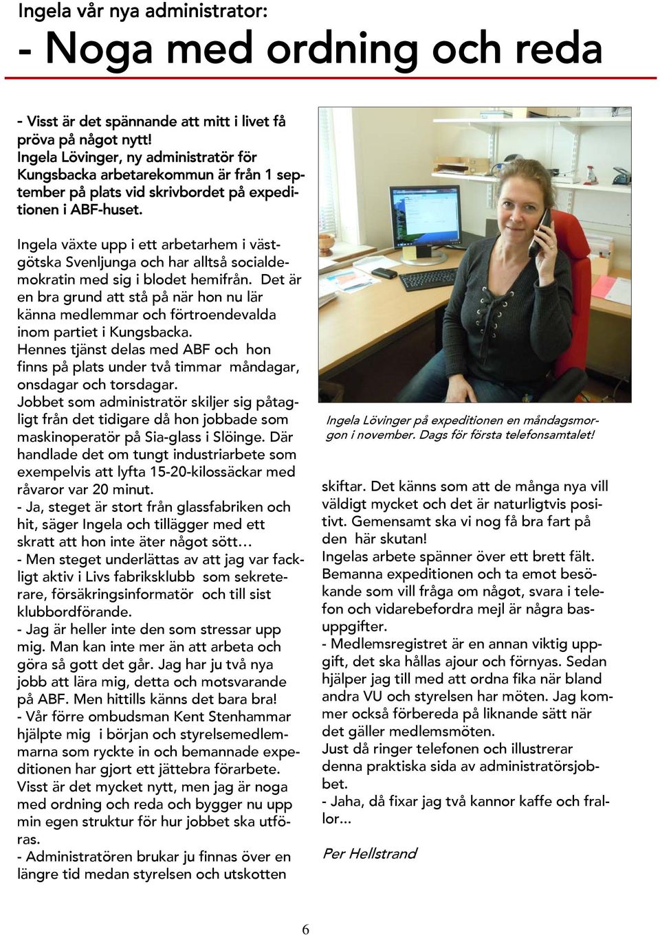 Ingela växte upp i ett arbetarhem i västgötska Svenljunga och har alltså socialdemokratin med sig i blodet hemifrån.