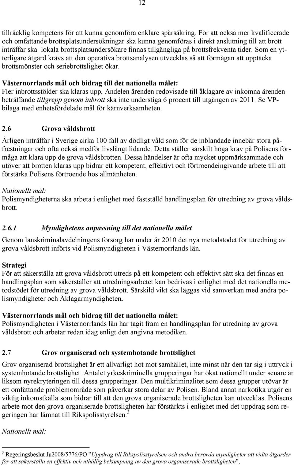 brottsfrekventa tider. Som en ytterligare åtgärd krävs att den operativa brottsanalysen utvecklas så att förmågan att upptäcka brottsmönster och seriebrottslighet ökar.