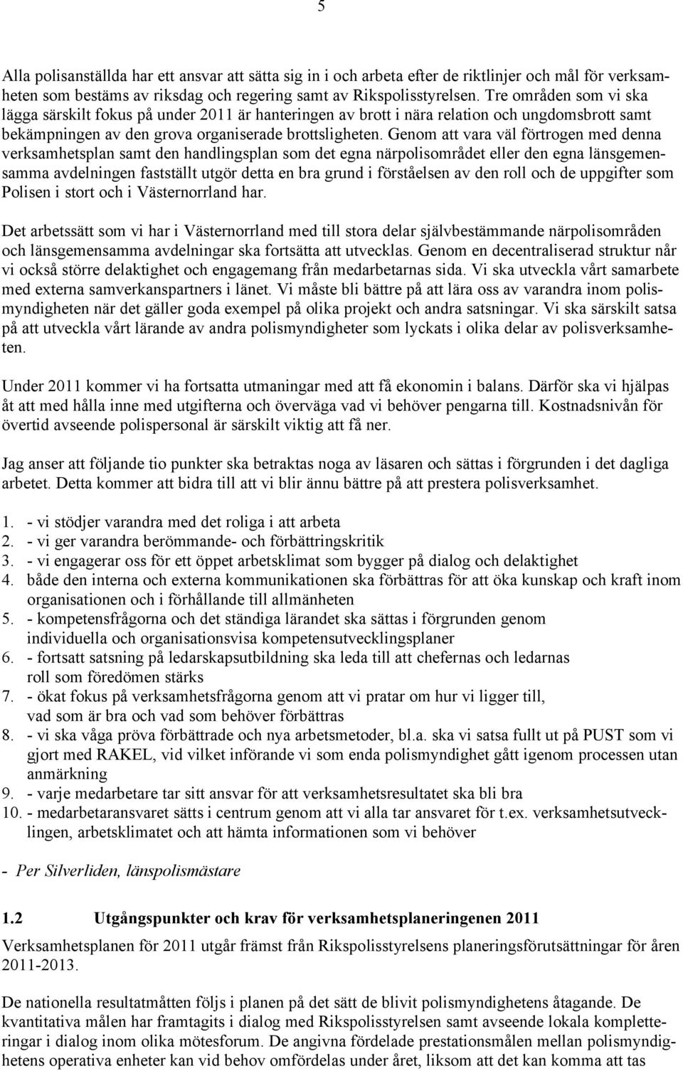 Genom att vara väl förtrogen med denna verksamhetsplan samt den handlingsplan som det egna närpolisområdet eller den egna länsgemensamma avdelningen fastställt utgör detta en bra grund i förståelsen