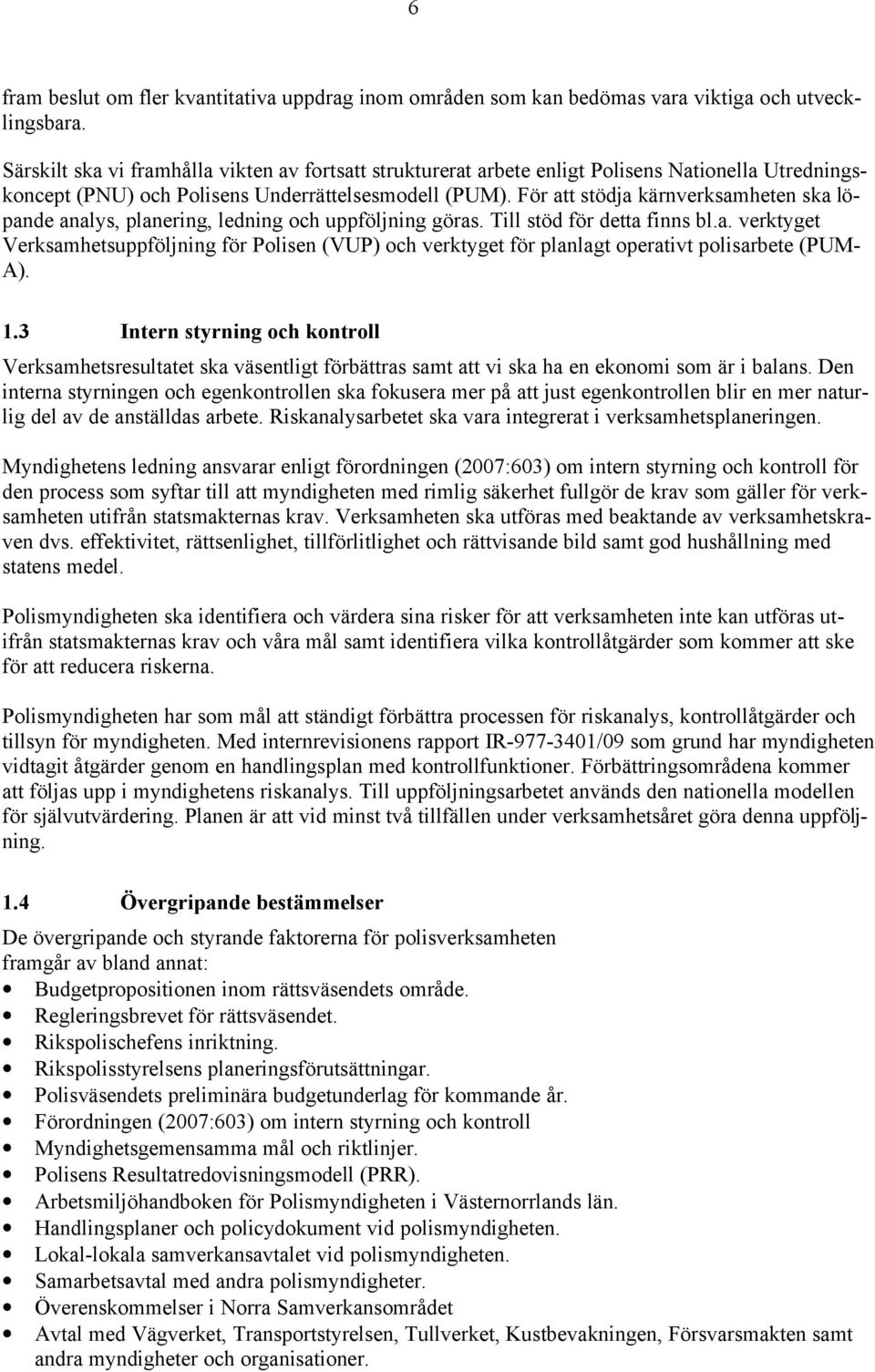 För att stödja kärnverksamheten ska löpande analys, planering, ledning och uppföljning göras. Till stöd för detta finns bl.a. verktyget Verksamhetsuppföljning för Polisen (VUP) och verktyget för planlagt operativt polisarbete (PUM- A).