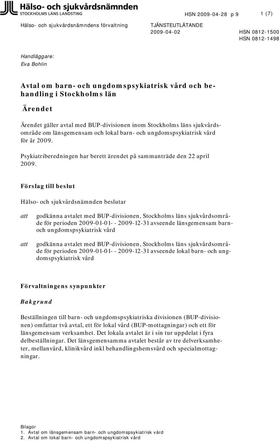 Psykiatriberedningen har berett ärendet på sammanträde den 22 april 2009.