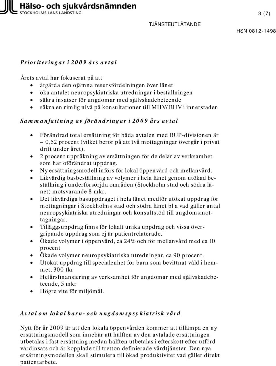 BUP-divisionen är 0,52 procent (vilket beror på att två mottagningar övergår i privat drift under året). 2 procent uppräkning av ersättningen för de delar av verksamhet som har oförändrat uppdrag.