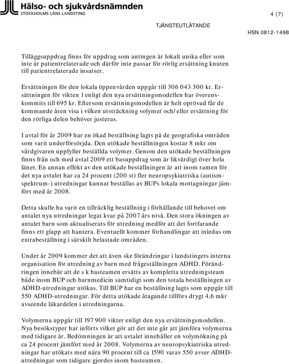 Eftersom ersättningsmodellen är helt oprövad får de kommande åren visa i vilken utsträckning volymer och/eller ersättning för den rörliga delen behöver justeras.