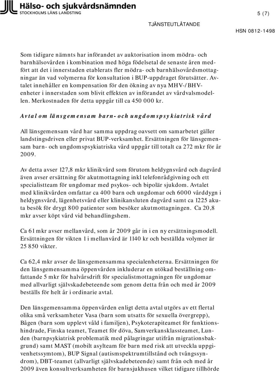 Avtalet innehåller en kompensation för den ökning av nya MHV-/BHVenheter i innerstaden som blivit effekten av införandet av vårdvalsmodellen. Merkostnaden för detta uppgår till ca 450 000 kr.