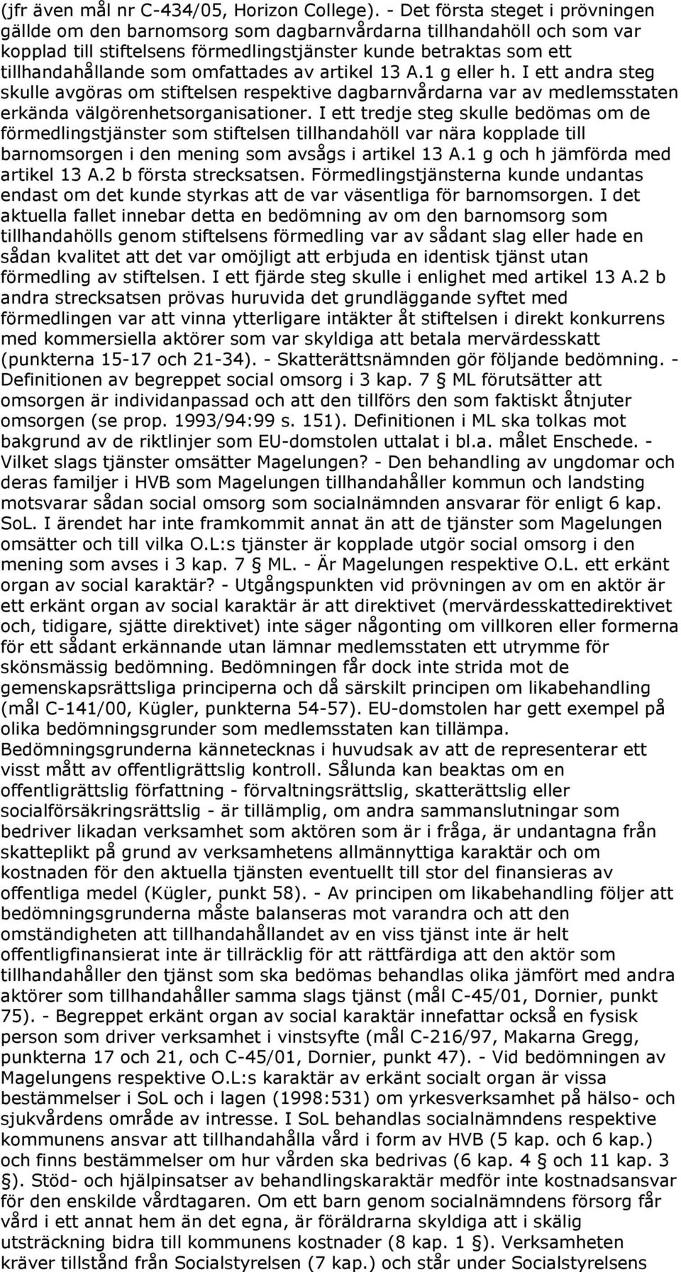 omfattades av artikel 13 A.1 g eller h. I ett andra steg skulle avgöras om stiftelsen respektive dagbarnvårdarna var av medlemsstaten erkända välgörenhetsorganisationer.