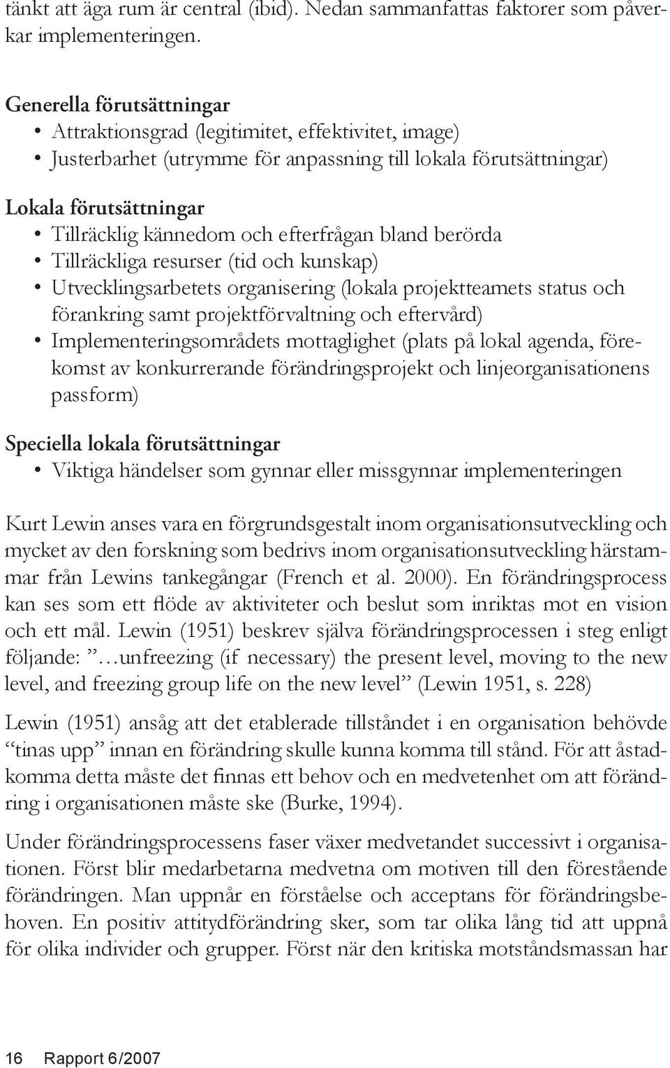 efterfrågan bland berörda Tillräckliga resurser (tid och kunskap) Utvecklingsarbetets organisering (lokala projektteamets status och förankring samt projektförvaltning och eftervård)