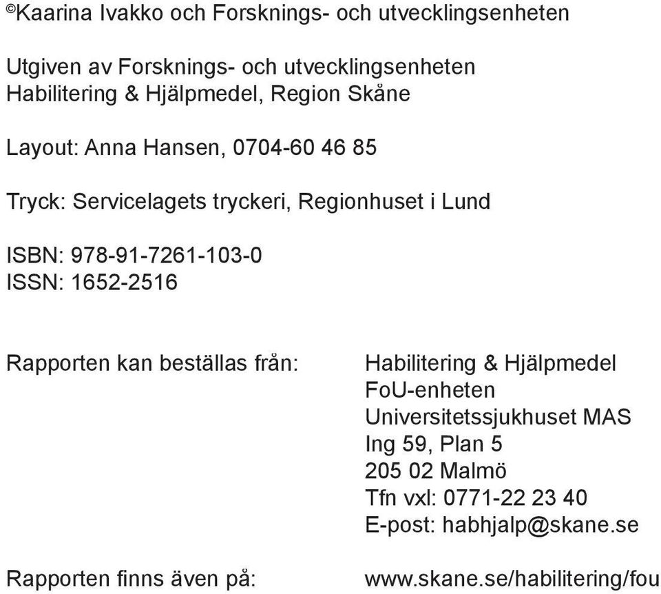 978-91-7261-103-0 ISSN: 1652-2516 Rapporten kan beställas från: Rapporten finns även på: Habilitering & Hjälpmedel