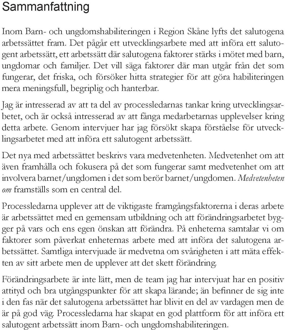 Det vill säga faktorer där man utgår från det som fungerar, det friska, och försöker hitta strategier för att göra habiliteringen mera meningsfull, begriplig och hanterbar.