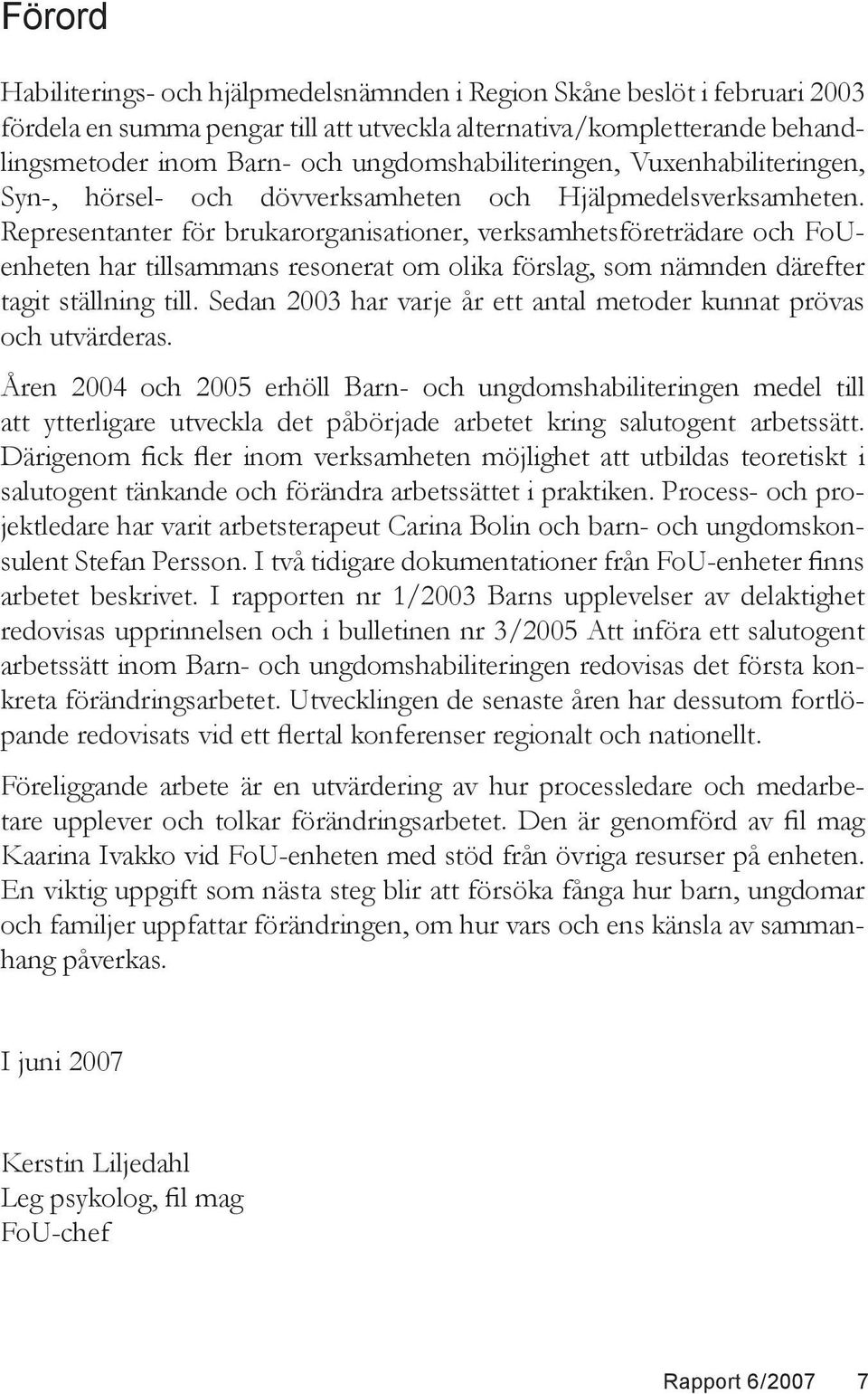 Representanter för brukarorganisationer, verksamhetsföreträdare och FoUenheten har tillsammans resonerat om olika förslag, som nämnden därefter tagit ställning till.