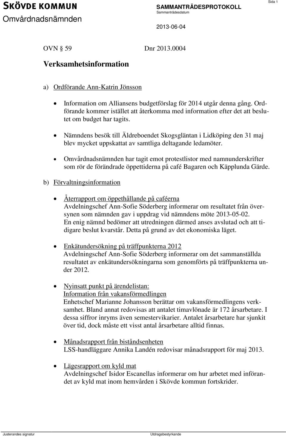 Nämndens besök till Äldreboendet Skogsgläntan i Lidköping den 31 maj blev mycket uppskattat av samtliga deltagande ledamöter.