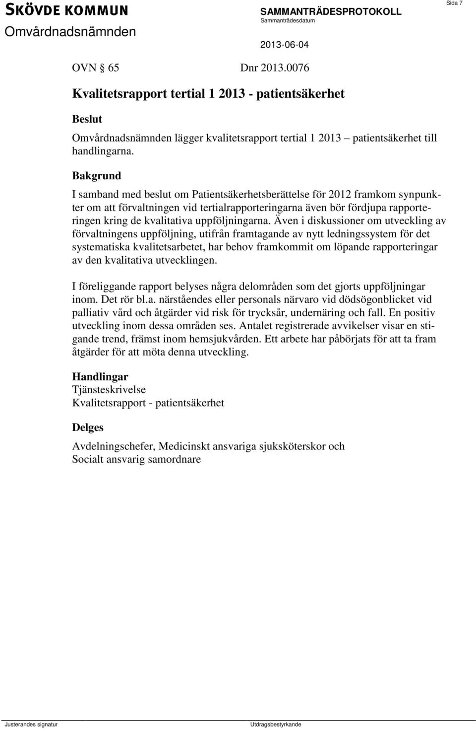 Även i diskussioner om utveckling av förvaltningens uppföljning, utifrån framtagande av nytt ledningssystem för det systematiska kvalitetsarbetet, har behov framkommit om löpande rapporteringar av