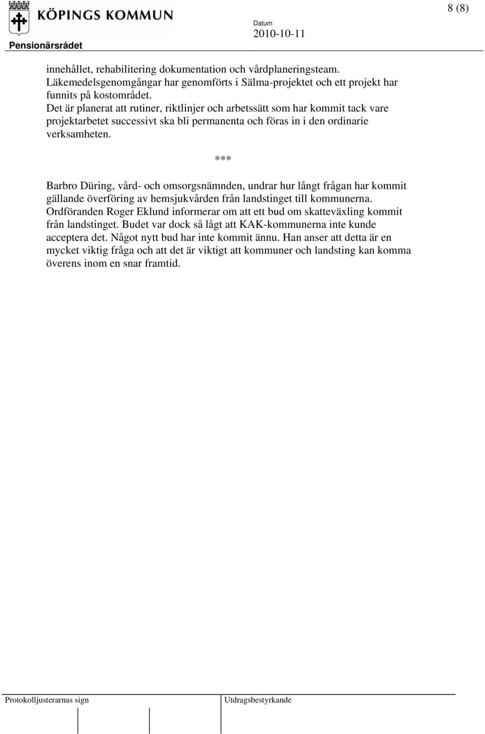 *** Barbro Düring, vård- och omsorgsnämnden, undrar hur långt frågan har kommit gällande överföring av hemsjukvården från landstinget till kommunerna.