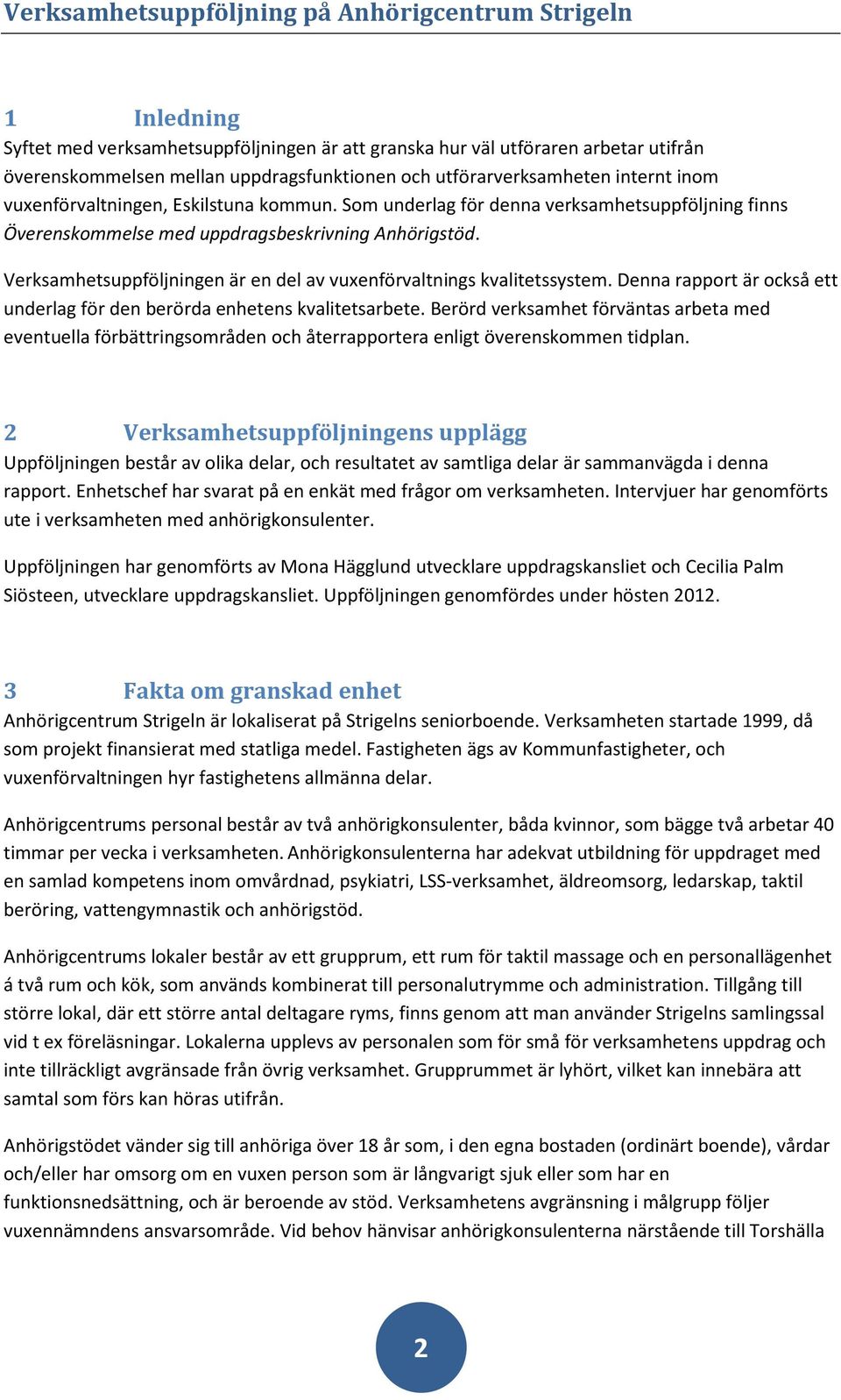 Verksamhetsuppföljningen är en del av vuxenförvaltnings kvalitetssystem. Denna rapport är också ett underlag för den berörda enhetens kvalitetsarbete.