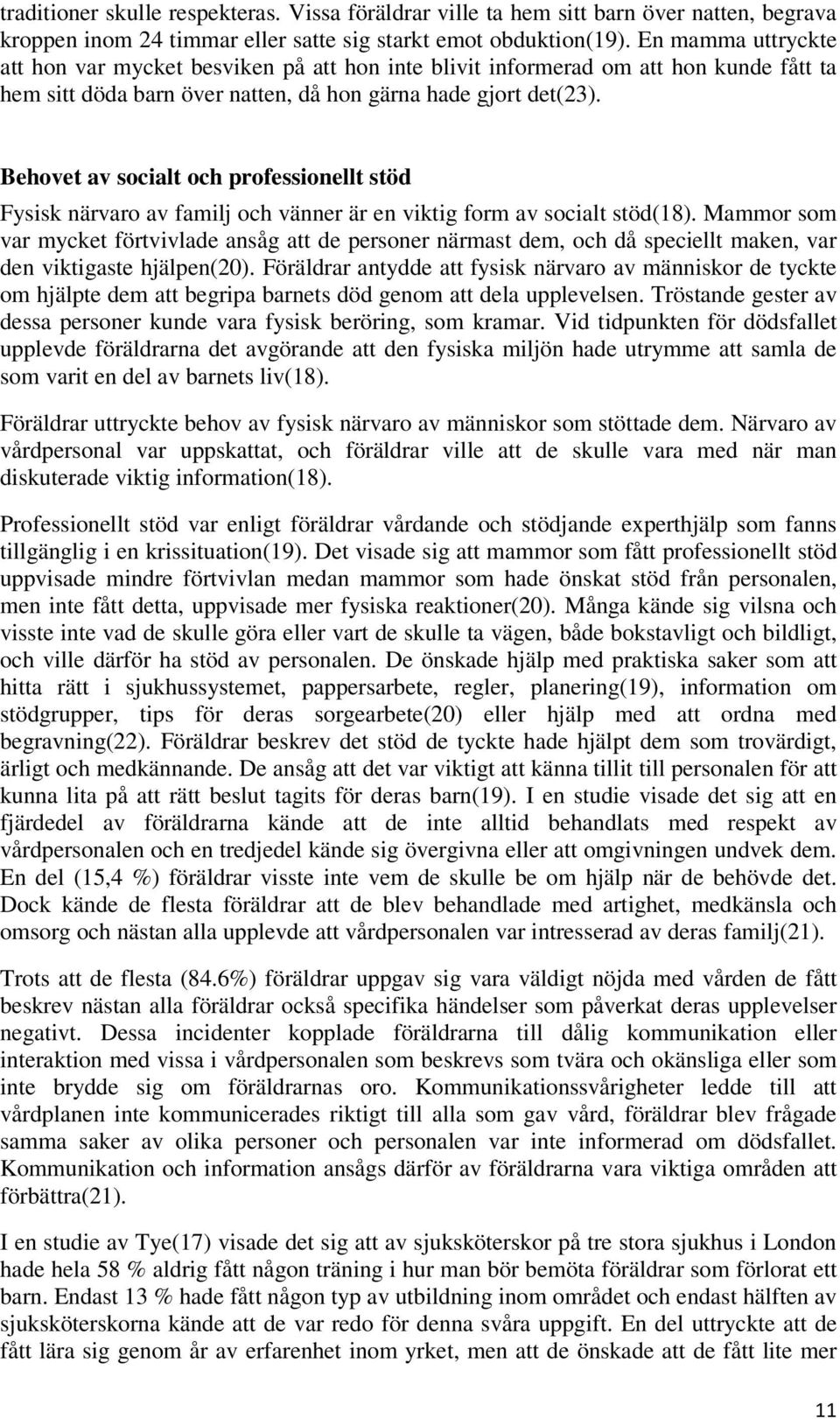 Behovet av socialt och professionellt stöd Fysisk närvaro av familj och vänner är en viktig form av socialt stöd(18).